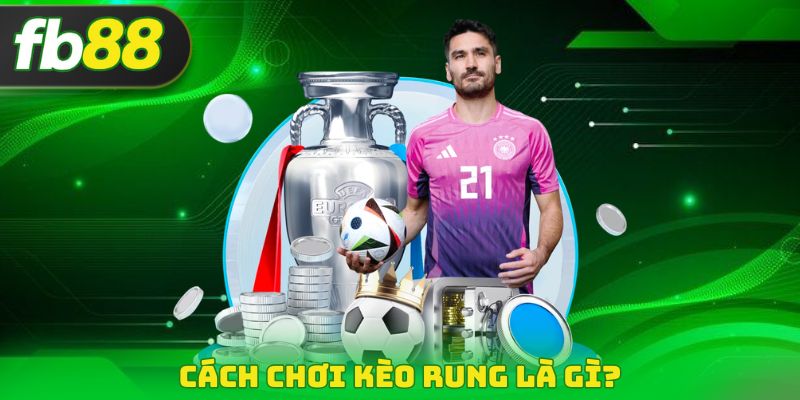 Cách chơi Kèo Rung Là Gì?