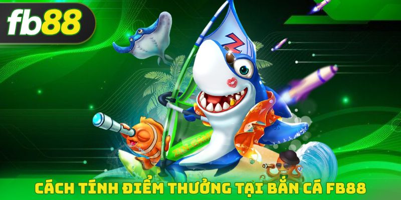 Cách tính điểm thưởng tại bắn cá FB88