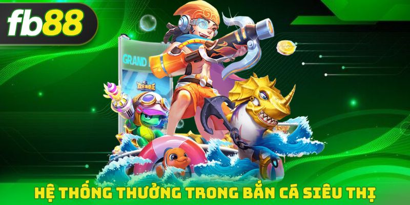 Hệ thống thưởng trong bắn cá Siêu Thị