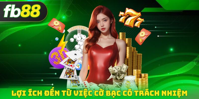 Lợi ích đến từ việc cờ bạc có trách nhiệm