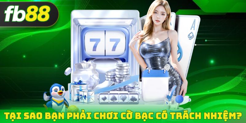 Tại sao bạn phải chơi cờ bạc có trách nhiệm?