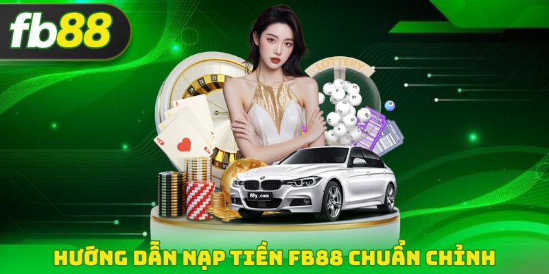 Hướng dẫn nạp tiền FB88 chuẩn chỉnh